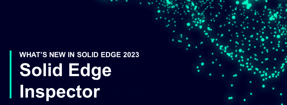 New in Solid Edge 2023: Solid Edge Inspector 1 SE23 Inspector 1