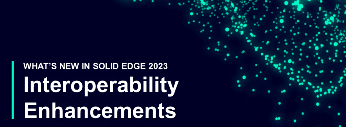 Interoperability enhancements in Solid Edge 2023 1 SE23 Interoperability