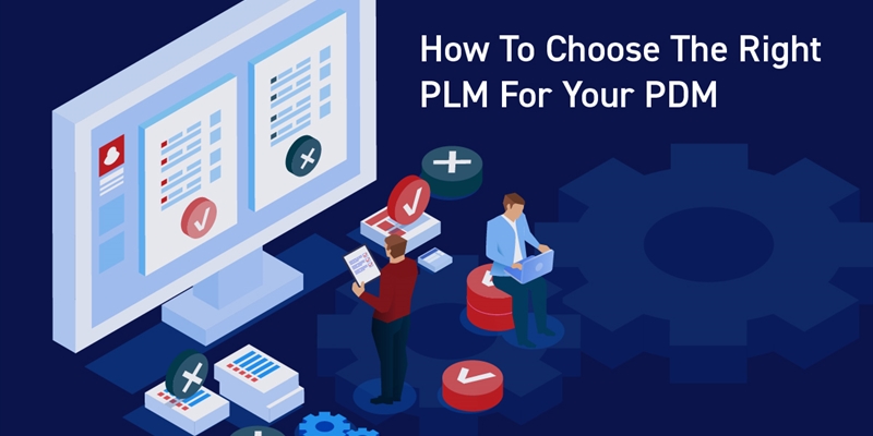 Cách chọn PLM phù hợp cho PDM của bạn 1 5657.3300 blog choose 1200x627.jpg